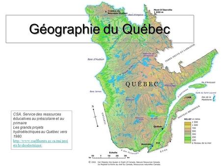Géographie du Québec CSA, Service des ressources éducatives au préscolaire et au primaire Les grands projets hydroélectriques au Québec vers 1980. http://www.csaffluents.qc.ca/rmi/projets/hydroelectrique/