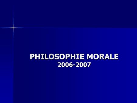 PHILOSOPHIE MORALE 2006-2007.