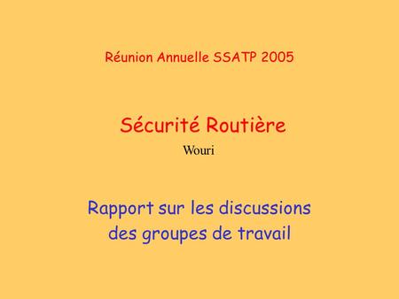 Réunion Annuelle SSATP 2005 Sécurité Routière Rapport sur les discussions des groupes de travail Wouri.