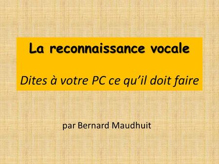 La reconnaissance vocale La reconnaissance vocale Dites à votre PC ce quil doit faire par Bernard Maudhuit.