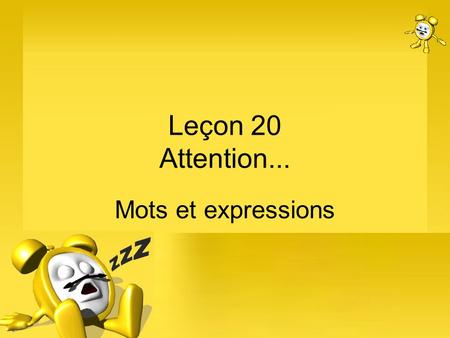 Leçon 20 Attention... Mots et expressions.