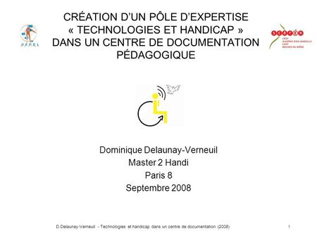 D.Delaunay-Verneuil - Technologies et handicap dans un centre de documentation (2008)1 CRÉATION DUN PÔLE DEXPERTISE « TECHNOLOGIES ET HANDICAP » DANS UN.
