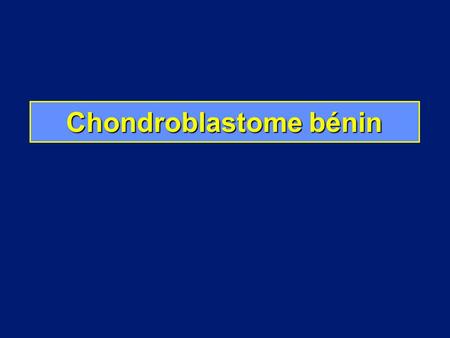 Chondroblastome bénin