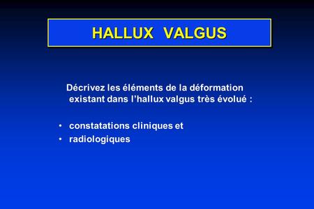 HALLUX VALGUS Décrivez les éléments de la déformation existant dans l’hallux valgus très évolué : constatations cliniques et radiologiques.