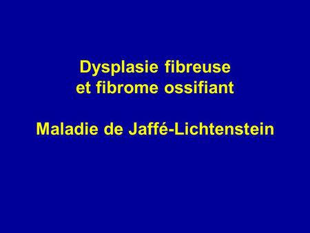 Dysplasie fibreuse et fibrome ossifiant Maladie de Jaffé-Lichtenstein