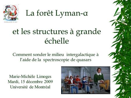 La forêt Lyman-α et les structures à grande échelle Marie-Michèle Limoges Mardi, 15 décembre 2009 Université de Montréal Comment sonder le milieu intergalactique.