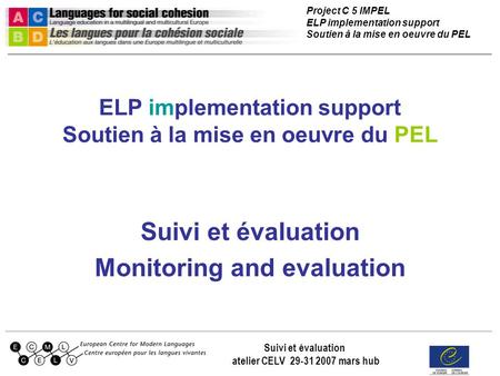 Project C 5 IMPEL ELP implementation support Soutien à la mise en oeuvre du PEL Suivi et évaluation atelier CELV 29-31 2007 mars hub ELP implementation.