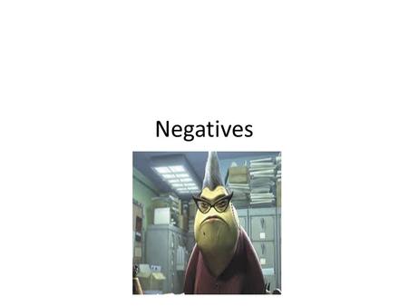Negatives. How do you make something negative? Ne... Pas around the verb. – (ne pas sandwich)