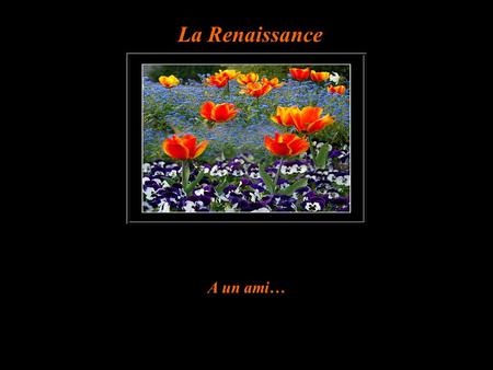 La Renaissance A un ami… Plus je vieillis, plus larrivée du printemps mémerveille.