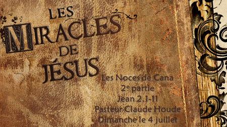 Les Noces de Cana 2 e partie Jean 2.1-11 Pasteur Claude Houde Dimanche le 4 juillet.