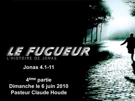 Jonas 4.1-11 4ème partie Dimanche le 6 juin 2010 Pasteur Claude Houde.