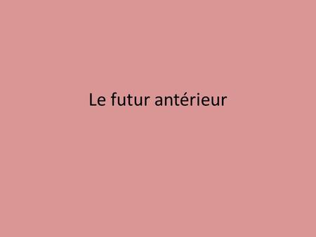 Le futur antérieur. The futur antérieur is another compound tense. You will use the future tenses of avoir or être based upon the passé composé. You will.