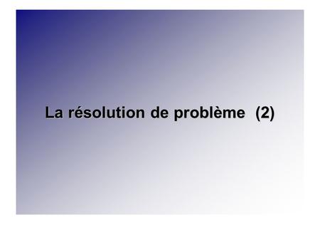 La résolution de problème (2)