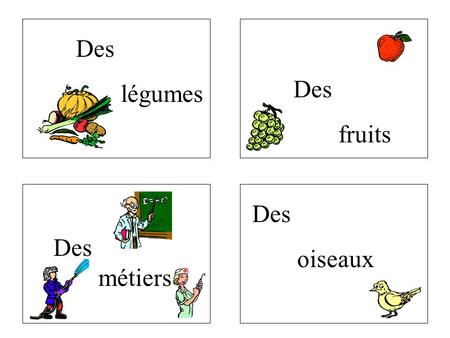 Des légumes Des fruits Des oiseaux Des 			métiers.