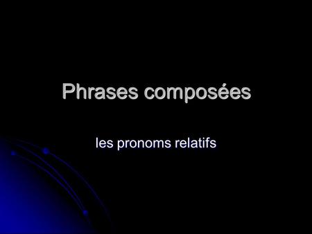 Phrases composées les pronoms relatifs.