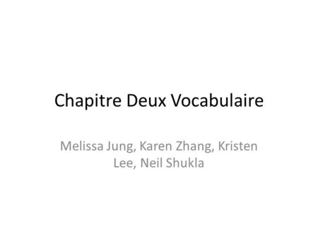 Chapitre Deux Vocabulaire Melissa Jung, Karen Zhang, Kristen Lee, Neil Shukla.
