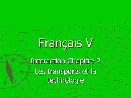 Français V Interaction Chapitre 7 Les transports et la technologie.