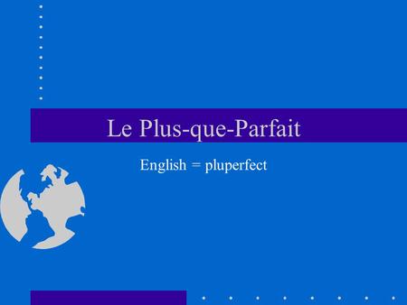 Le Plus-que-Parfait English = pluperfect.