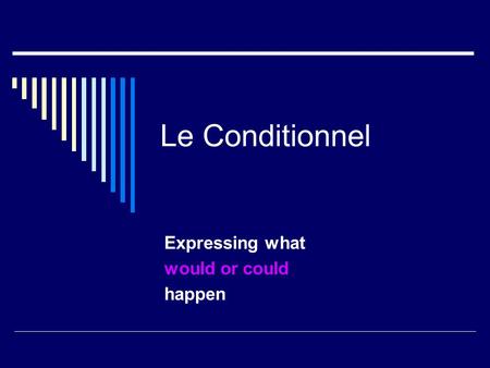 Le Conditionnel Expressing what would or could happen.