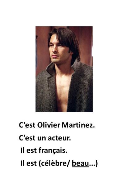 Il est français. Cest Olivier Martinez. Cest un acteur. Il est (célèbre/ beau...)