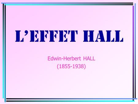 LEFFET HALL Edwin-Herbert HALL (1855-1938) OBSERVATION EXPERIMENTALE Considérons un ruban conducteur à section rectangulaire, dépaisseur a et parcouru.
