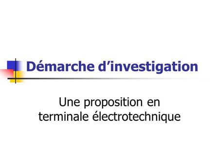 Démarche dinvestigation Une proposition en terminale électrotechnique.