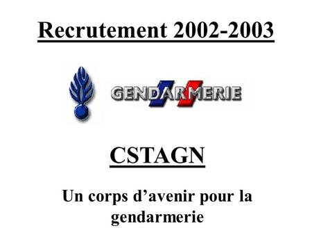Recrutement 2002-2003 CSTAGN Un corps davenir pour la gendarmerie.