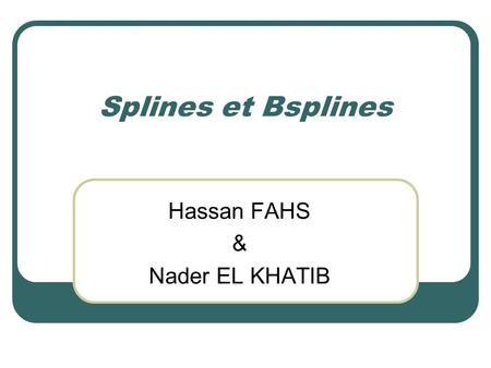 Splines et Bsplines Hassan FAHS & Nader EL KHATIB.