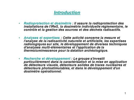 Introduction Radioprotection et dosimétrie : Il assure la radioprotection des installations de l'IReS, la dosimétrie individuelle réglementaire, le contrôle.