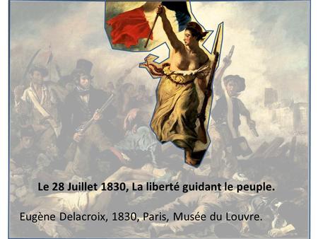 Le 28 Juillet 1830, La liberté guidant le peuple.