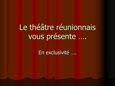 Le théâtre réunionnais vous présente …. En exclusivité ….