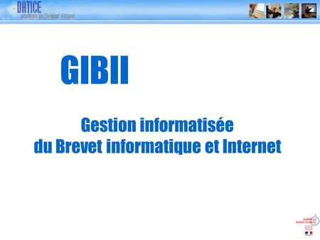 GIBII Gestion informatisée du Brevet informatique et Internet.