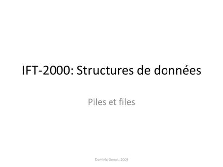 IFT-2000: Structures de données Piles et files Dominic Genest, 2009.