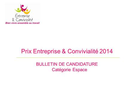 Prix Entreprise & Convivialité 2014 BULLETIN DE CANDIDATURE Catégorie Espace.