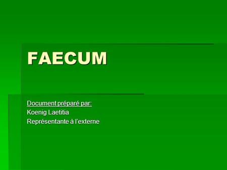 FAECUM Document préparé par: Koenig Laetitia Représentante à lexterne.