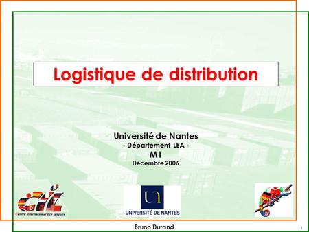 1 Logistique de distribution Université de Nantes - Département LEA - M1 Décembre 2006 Bruno Durand.