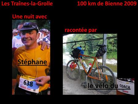 Les Traînes-la-Grolle100 km de Bienne 2009 Une nuit avec Stéphane racontée par le vélo du.