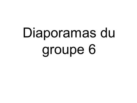 Diaporamas du groupe 6.