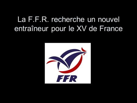 La F.F.R. recherche un nouvel entraîneur pour le XV de France.