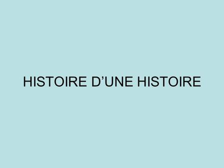 HISTOIRE D’UNE HISTOIRE
