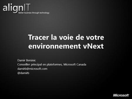 Tracer la voie de votre environnement vNext Damir Bersinic Conseiller principal en plateformes, Microsoft