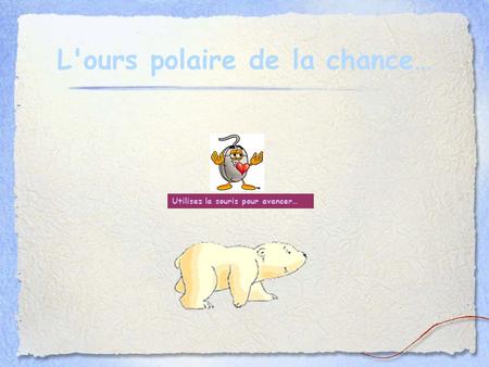 L'ours polaire de la chance… Utilisez la souris pour avancer…
