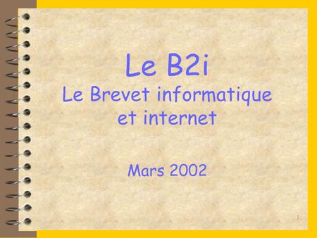 1 Le B2i Le Brevet informatique et internet Mars 2002.