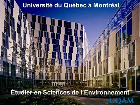 Université du Québec à Montréal Étudier en Sciences de lEnvironnement.