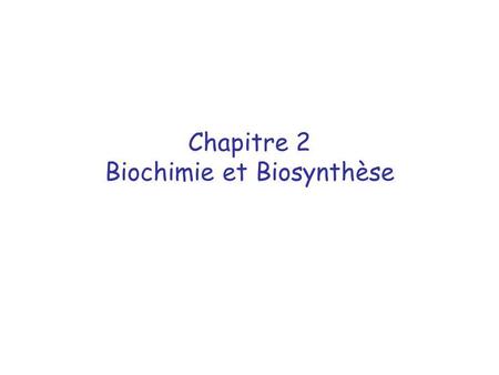 Chapitre 2 Biochimie et Biosynthèse