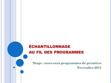 ÉCHANTILLONNAGE AU FIL DES PROGRAMMES Stage : nouveaux programmes de première Novembre 2011.