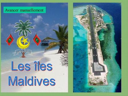 Avancer manuellement Population : 350.000 Hab La République des îles Maldives est un pays situé dans l'Océan Indien au sud-ouest du Sri Lanka et en.