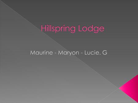 Nous sommes allés dans un hôtel qui sappelle Hillspring Lodge. Nous étions 4 ou 3 par chambre. Il y avait 2 CM2, deux CE2 ; les filles avec les filles,