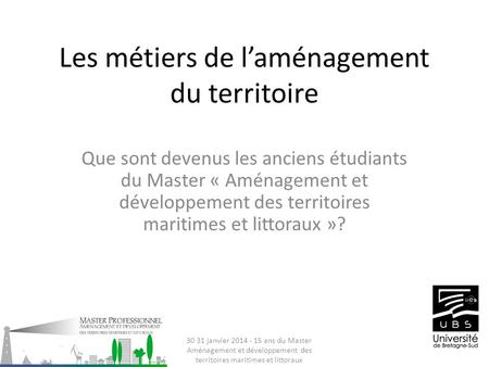 Les métiers de laménagement du territoire Que sont devenus les anciens étudiants du Master « Aménagement et développement des territoires maritimes et.