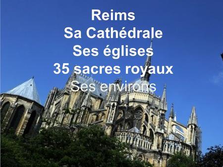 Reims Sa Cathédrale Ses églises 35 sacres royaux Ses environs.
